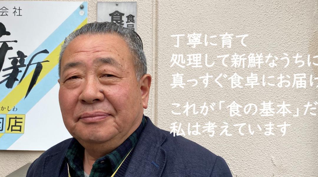 丁寧に育て処理して新鮮なうちに真っすぐ食卓にお届けする。これが「食の基本」だと私は考えています。